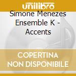Simone Menezes Ensemble K - Accents cd musicale