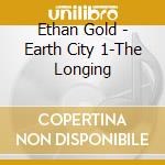 Ethan Gold - Earth City 1-The Longing cd