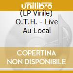 (LP Vinile) O.T.H. - Live Au Local vinile