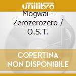 Mogwai - Zerozerozero / O.S.T. cd