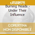 Burning Heads - Under Their Influence cd