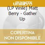 (LP Vinile) Matt Berry - Gather Up vinile