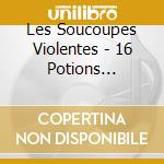 Les Soucoupes Violentes - 16 Potions D'Amour cd musicale