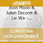 Joon Moon & Julien Decoret & Liv Wa - Chrysalis cd musicale