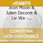 Joon Moon & Julien Decoret & Liv Wa - Chrysalis cd