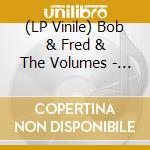 (LP Vinile) Bob & Fred & The Volumes - Ill Be On My Way / Ive Never Been So In Love vinile