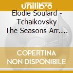 Elodie Soulard - Tchaikovsky The Seasons Arr. For Ac cd