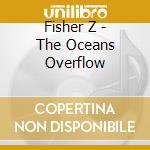 Fisher Z - The Oceans Overflow cd