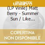 (LP Vinile) Matt Berry - Summer Sun / Like Stone vinile