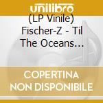 (LP Vinile) Fischer-Z - Til The Oceans Overflow vinile