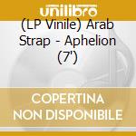 (LP Vinile) Arab Strap - Aphelion (7') vinile