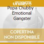 Popa Chubby - Emotional Gangster cd musicale
