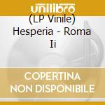 (LP Vinile) Hesperia - Roma Ii vinile