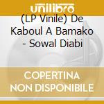 (LP Vinile) De Kaboul A Bamako - Sowal Diabi vinile