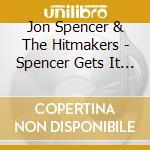 Jon Spencer & The Hitmakers - Spencer Gets It Lit cd musicale