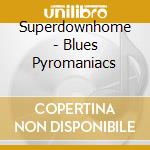 Superdownhome - Blues Pyromaniacs cd