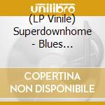 (LP Vinile) Superdownhome - Blues Pyromaniacs vinile