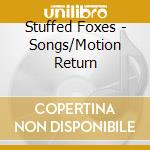 Stuffed Foxes - Songs/Motion Return cd musicale