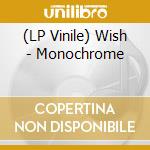 (LP Vinile) Wish - Monochrome vinile