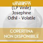 (LP Vinile) Josephine Odhil - Volatile vinile