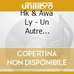 Hk & Awa Ly - Un Autre Rendez-Vous cd musicale