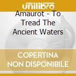 Amaurot - To Tread The Ancient Waters cd