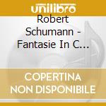 Robert Schumann - Fantasie In C Major Op  17  A cd