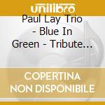 Paul Lay Trio - Blue In Green - Tribute To Bill Eva cd