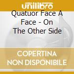 Quatuor Face A Face - On The Other Side cd
