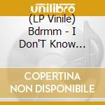 (LP Vinile) Bdrmm - I Don'T Know (Deluxe) lp vinile