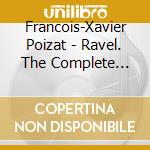 Francois-Xavier Poizat - Ravel. The Complete Works With Piano cd