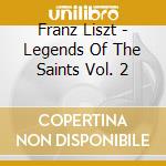 Franz Liszt - Legends Of The Saints Vol. 2 cd