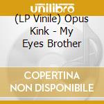 (LP Vinile) Opus Kink - My Eyes Brother vinile