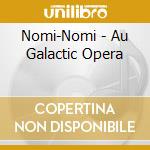 Nomi-Nomi - Au Galactic Opera cd