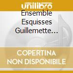 Ensemble Esquisses Guillemette Dabo - Par Un Matin (Caplet Kaspar Chausso cd musicale