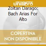Zoltan Darago: Bach Arias For Alto cd