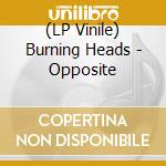 (LP Vinile) Burning Heads - Opposite vinile