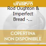Rod Oughton & Imperfect Bread - Imperfect Bread cd