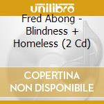 Fred Abong - Blindness + Homeless (2 Cd) cd