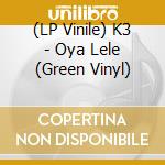 (LP Vinile) K3 - Oya Lele (Green Vinyl) vinile