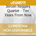 Jeroen Reggers Quartet - Ten Years From Now cd
