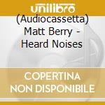 (Audiocassetta) Matt Berry - Heard Noises cd
