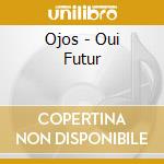 Ojos - Oui Futur cd