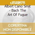 Albert Cano Smit - Bach The Art Of Fugue cd
