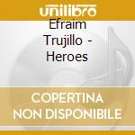 Efraim Trujillo - Heroes cd