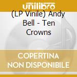 (LP Vinile) Andy Bell - Ten Crowns cd