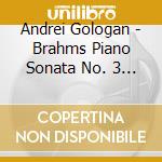Andrei Gologan - Brahms Piano Sonata No. 3 & Songs cd