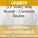 (LP Vinile) Aida Nosrat - Common Routes vinile