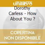 Dorothy Carless - How About You ? cd