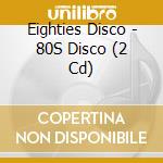 Eighties Disco - 80S Disco (2 Cd) cd